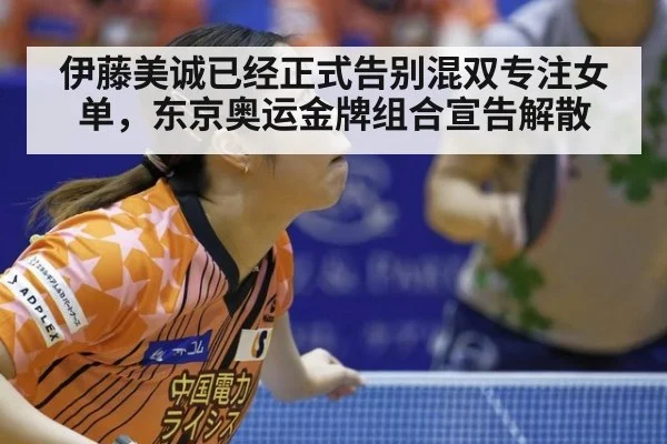伊藤美诚已经正式告别混双专注女单，东京奥运金牌组合宣告解散