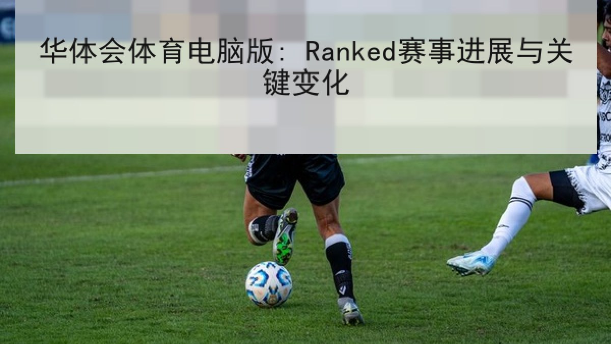 华体会体育电脑版: Ranked赛事进展与关键变化
